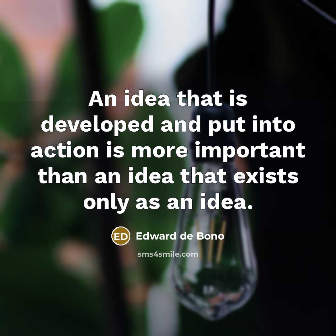 “An idea that is developed and put into action is…” quote by Edward de Bono