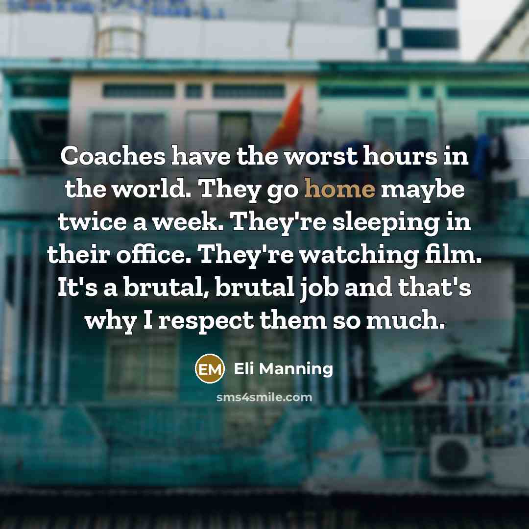 “Coaches have the worst hours in the world. They go…” quote by Eli Manning