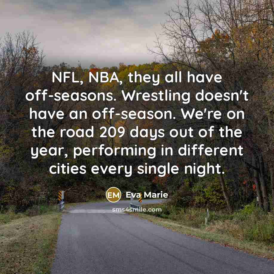 “NFL, NBA, they all have off-seasons. Wrestling doesn't have an…” quote by Eva Marie