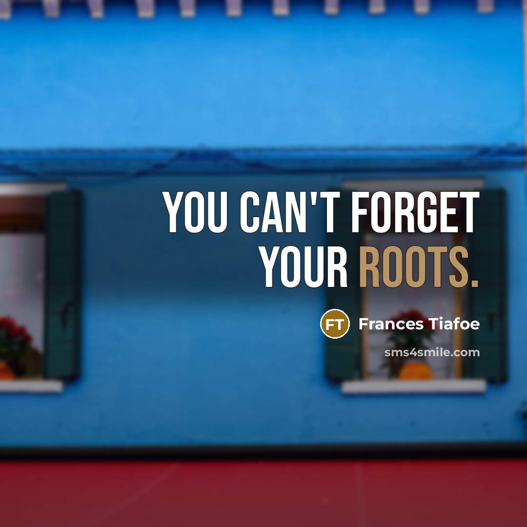 “You can't forget your roots.…” quote by Frances Tiafoe
