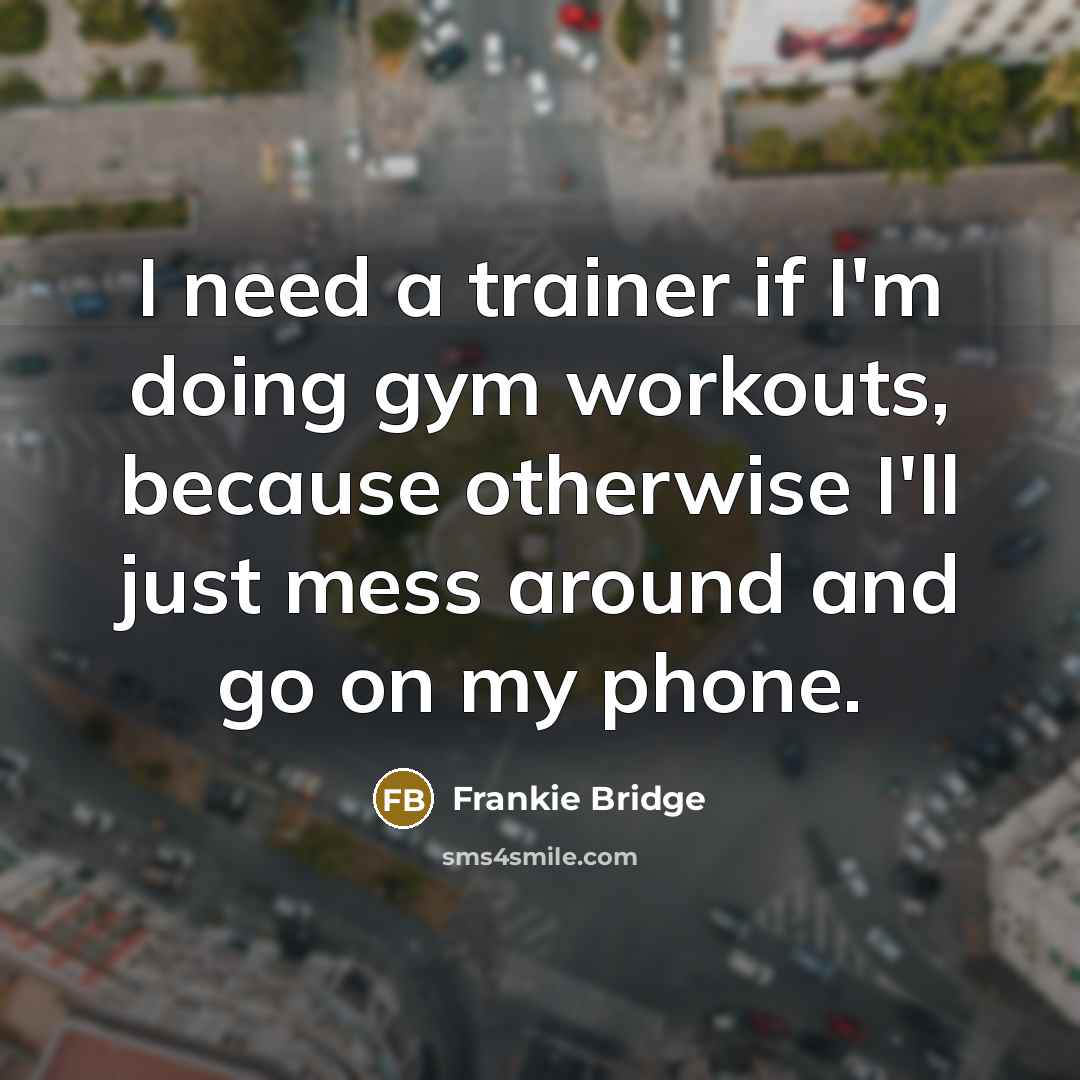 “I need a trainer if I'm doing gym workouts, because…” quote by Frankie Bridge