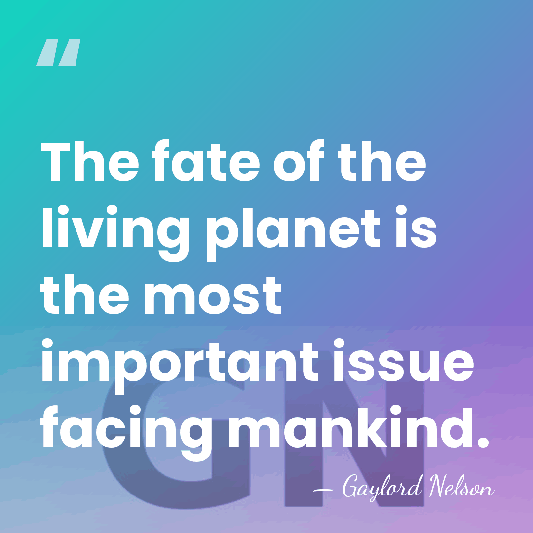 The fate of the living planet is the most important issue facing&hellip; - Gaylord Nelson