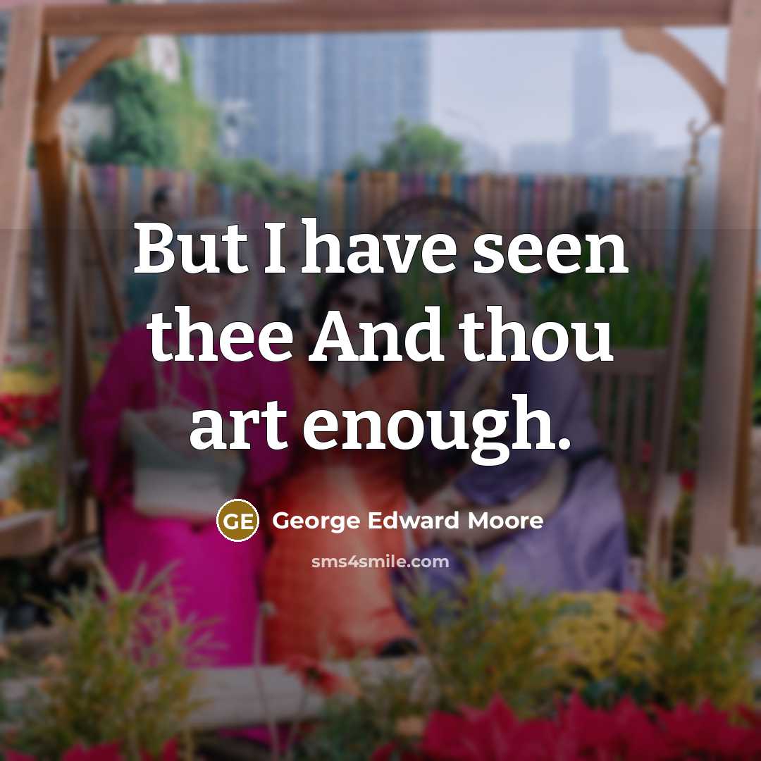 “But I have seen thee And thou art enough.…” quote by George Edward Moore