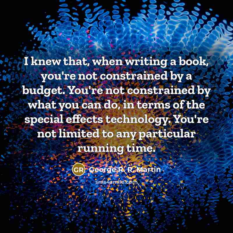 “I knew that, when writing a book, you're not constrained…” quote by George R. R. Martin