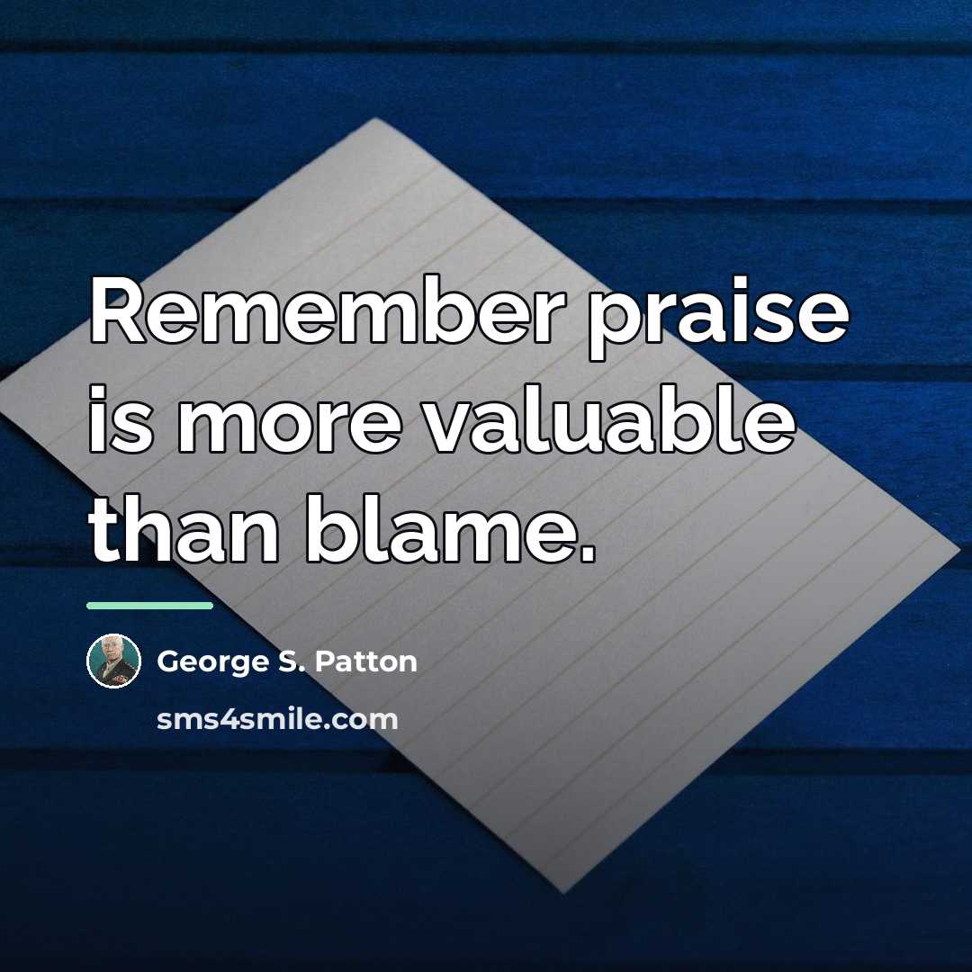 “Remember praise is more valuable than blame.…” quote by George S. Patton