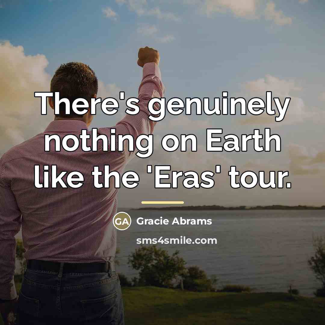 “There's genuinely nothing on Earth like the 'Eras' tour.…” quote by Gracie Abrams