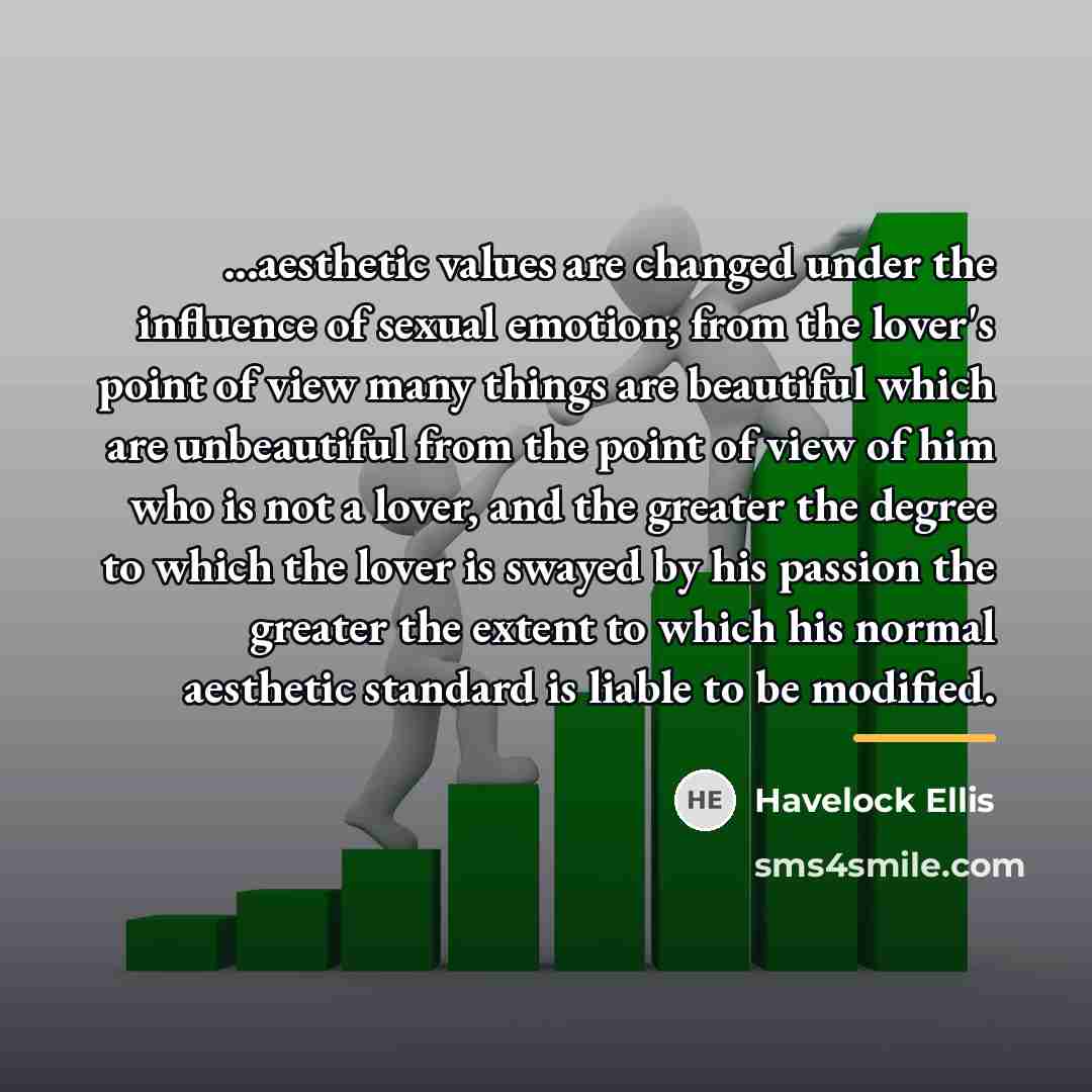 “...aesthetic values are changed under the influence of sexual emotion;…” quote by Havelock Ellis