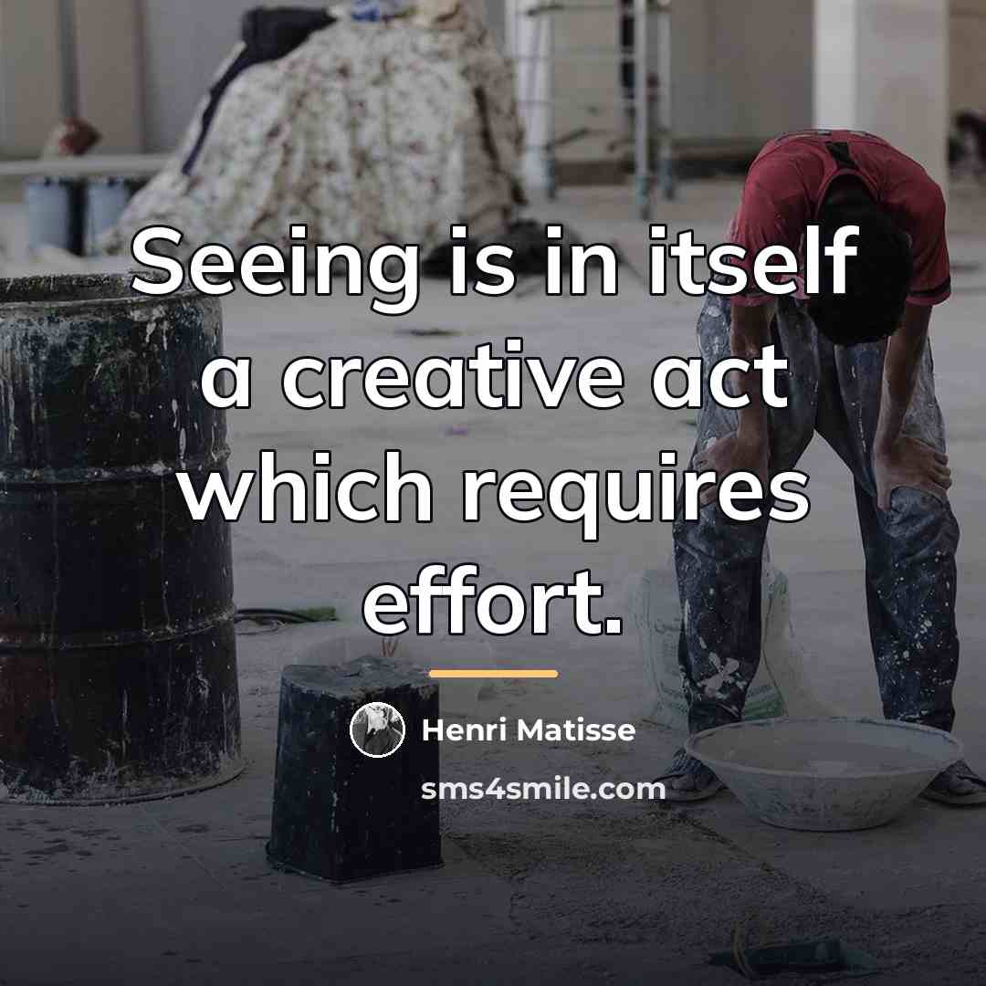 “Seeing is in itself a creative act which requires effort.…” quote by Henri Matisse