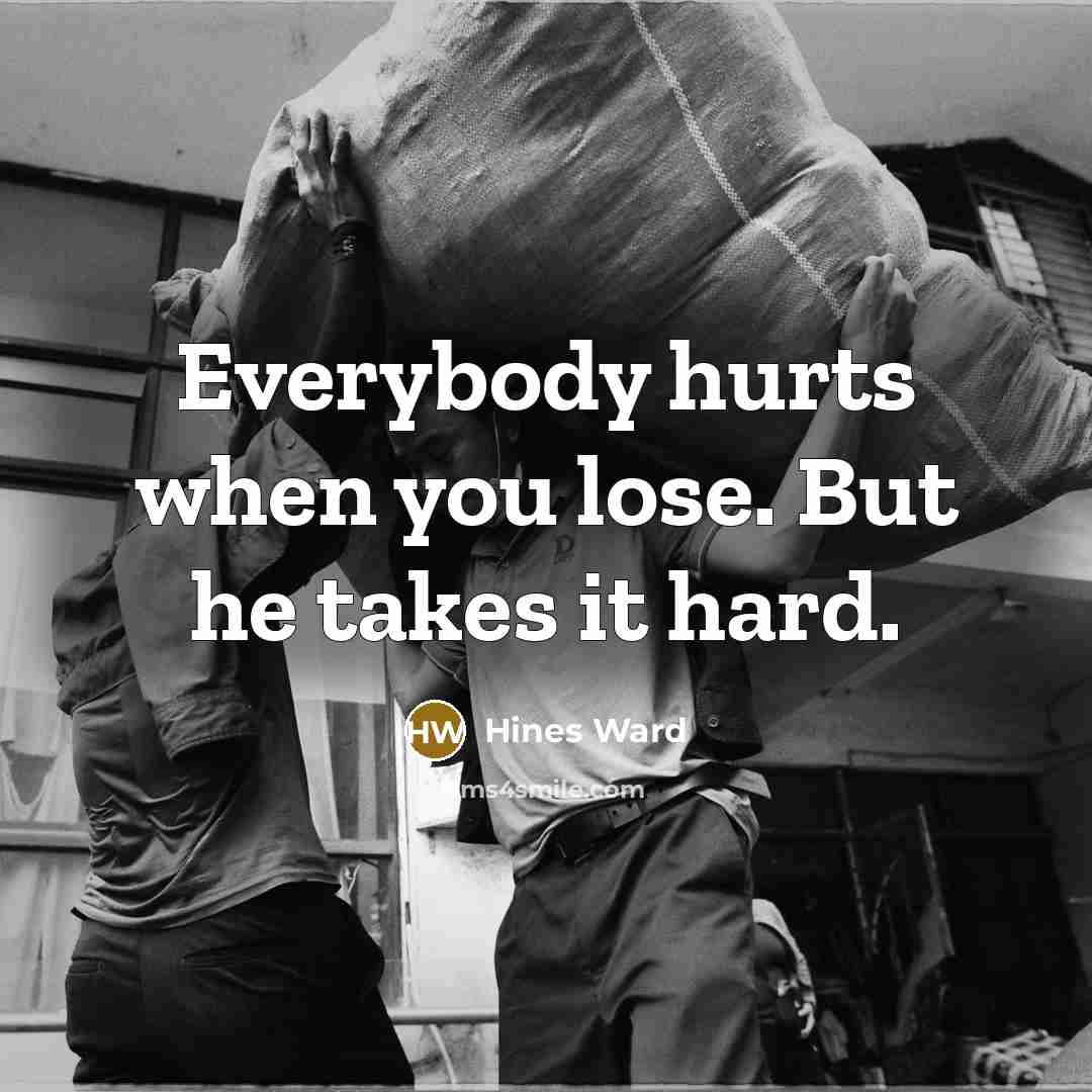 “Everybody hurts when you lose. But he takes it hard.…” quote by Hines Ward