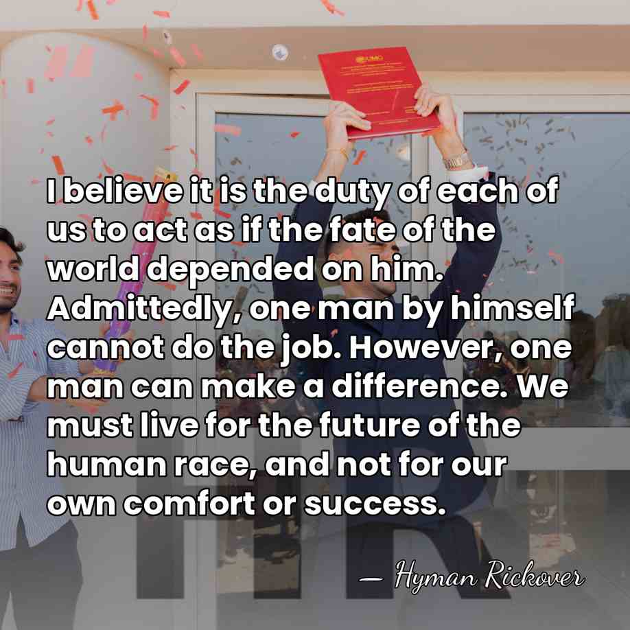 I believe it is the duty of each of us to act&hellip; - Hyman Rickover