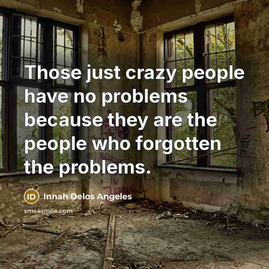 “Those just crazy people have no problems because they are…” quote by Innah Delos Angeles
