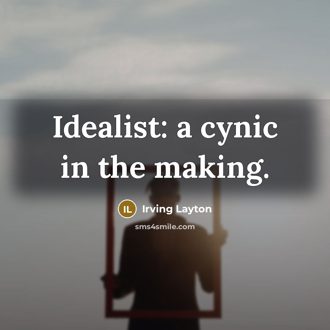 “Idealist: a cynic in the making.…” quote by Irving Layton