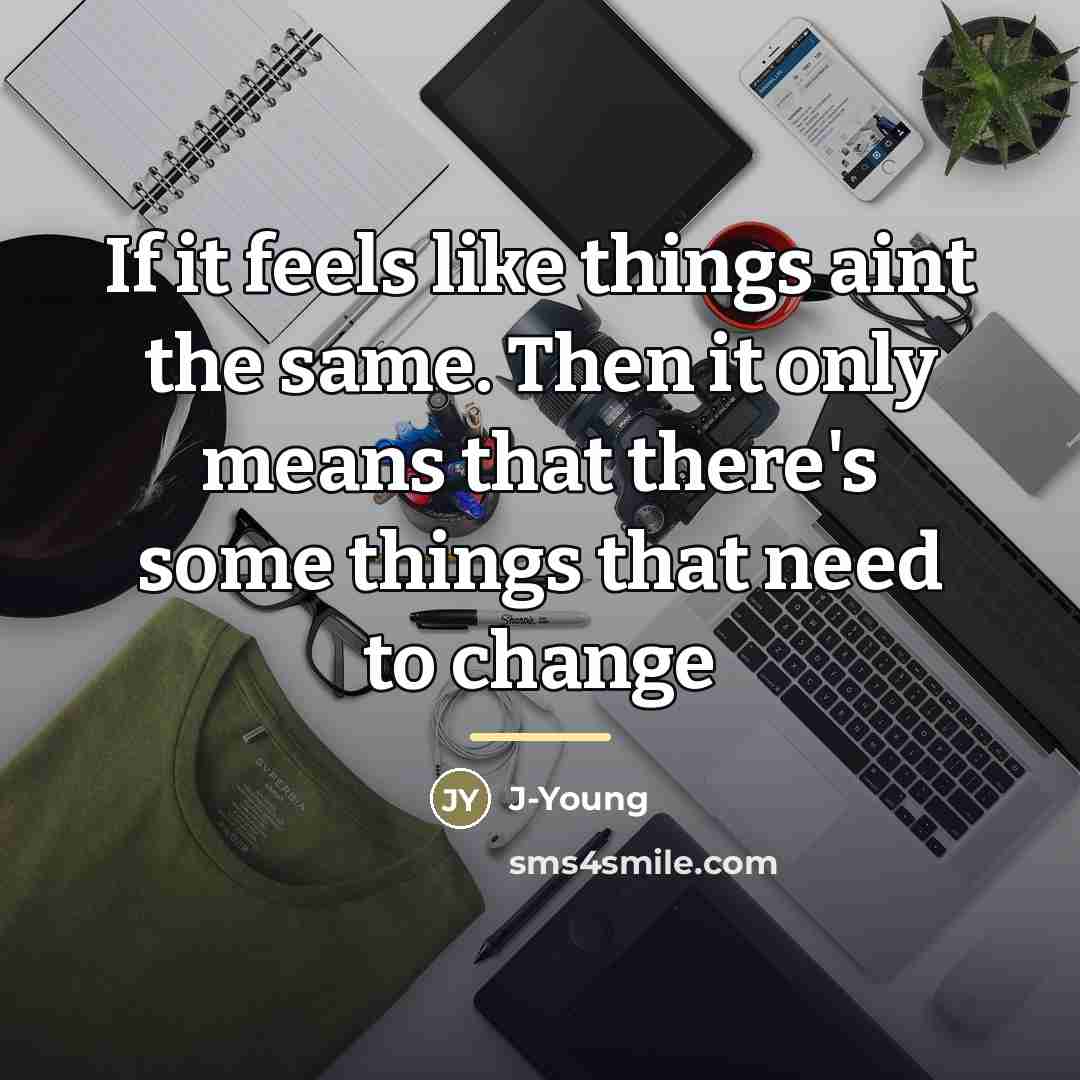 “If it feels like things aint the same. Then it…” quote by J-Young