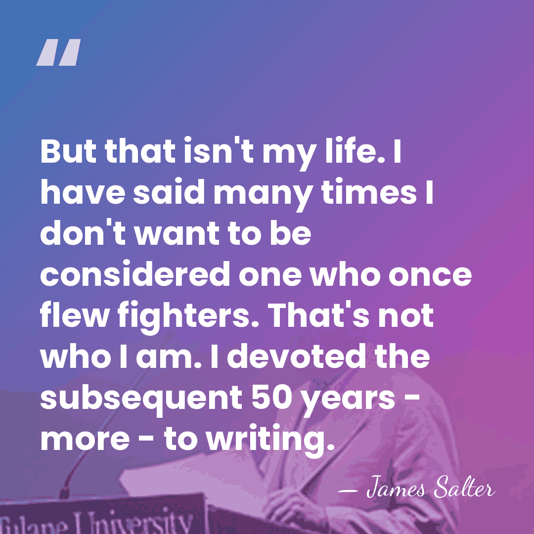 But that isn't my life. I have said many times I don't&hellip; - James Salter
