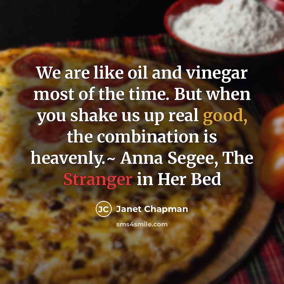 “We are like oil and vinegar most of the time.…” quote by Janet Chapman