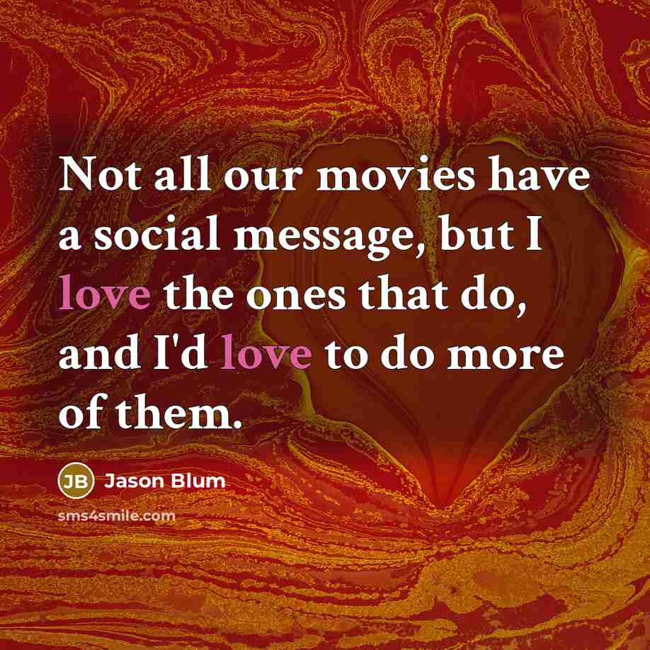 “Not all our movies have a social message, but I…” quote by Jason Blum