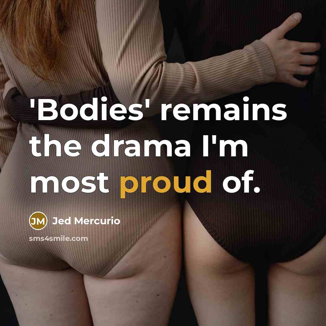 “'Bodies' remains the drama I'm most proud of.…” quote by Jed Mercurio