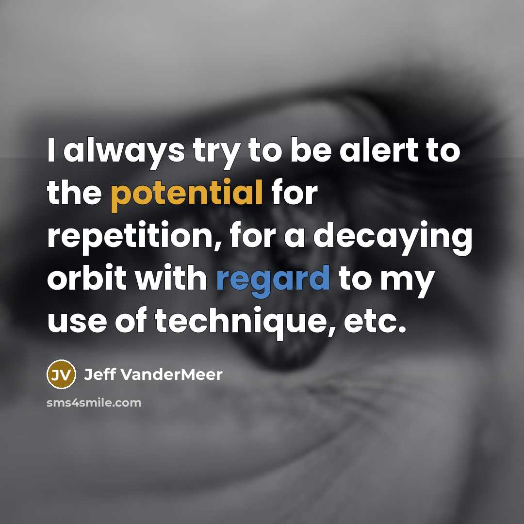 “I always try to be alert to the potential for…” quote by Jeff Vandermeer