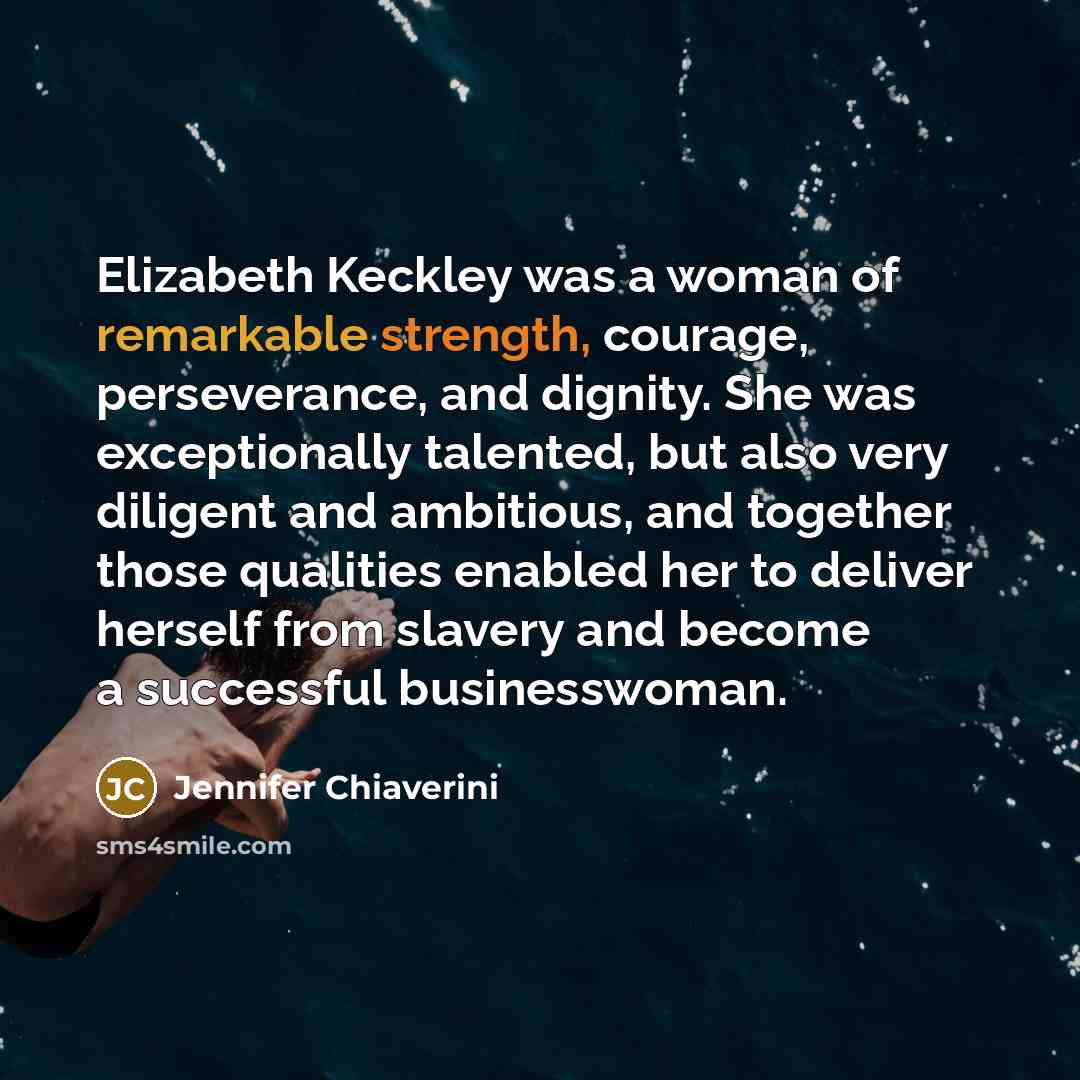 “Elizabeth Keckley was a woman of remarkable strength, courage, perseverance,…” quote by Jennifer Chiaverini