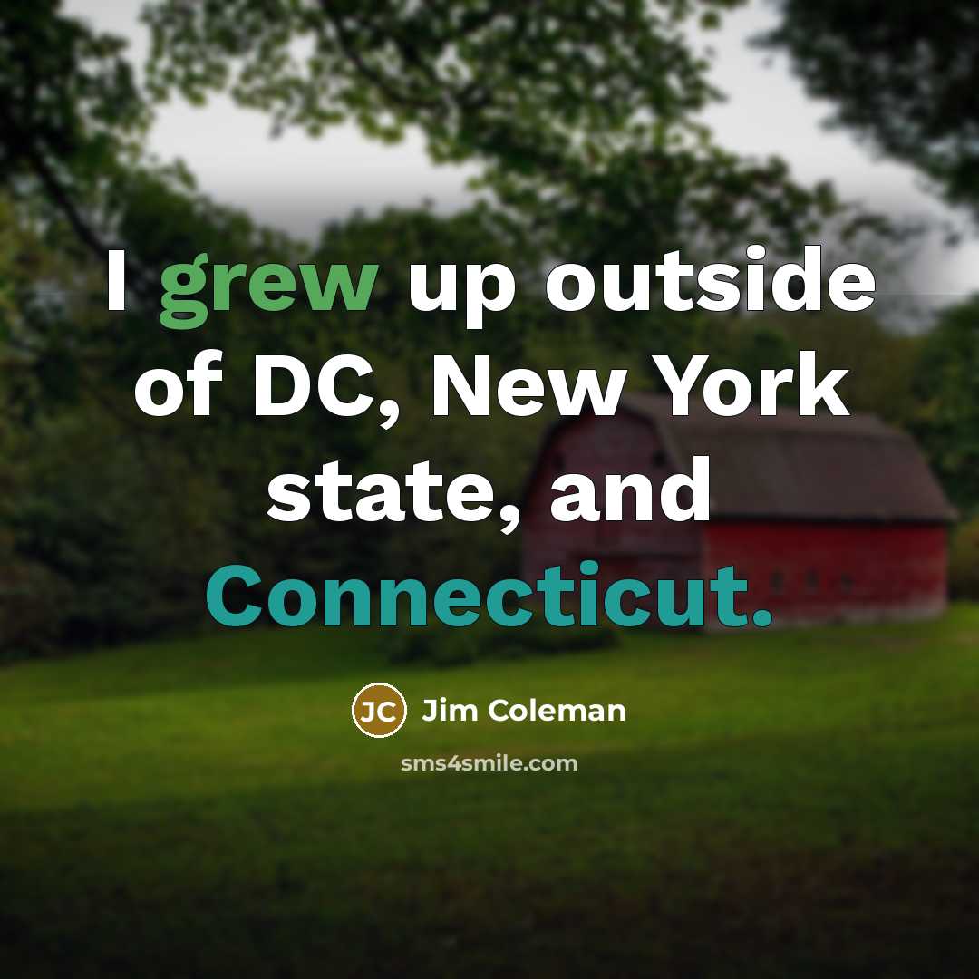 “I grew up outside of DC, New York state, and…” quote by Jim Coleman