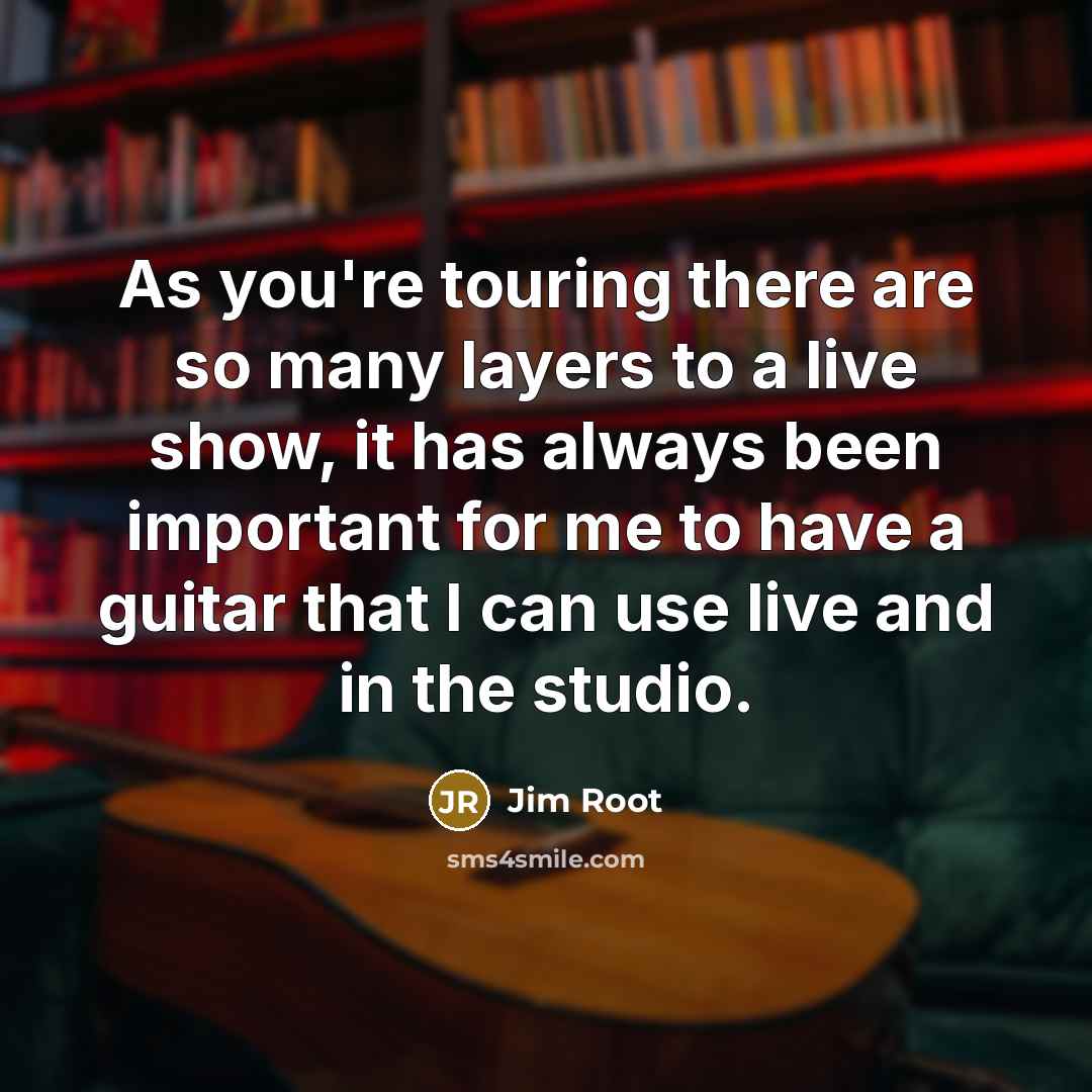 “As you're touring there are so many layers to a…” quote by Jim Root