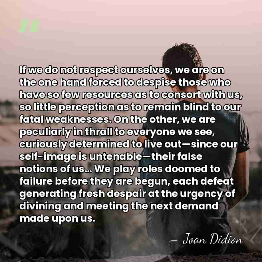 If we do not respect ourselves, we are on the one hand&hellip; - Joan Didion