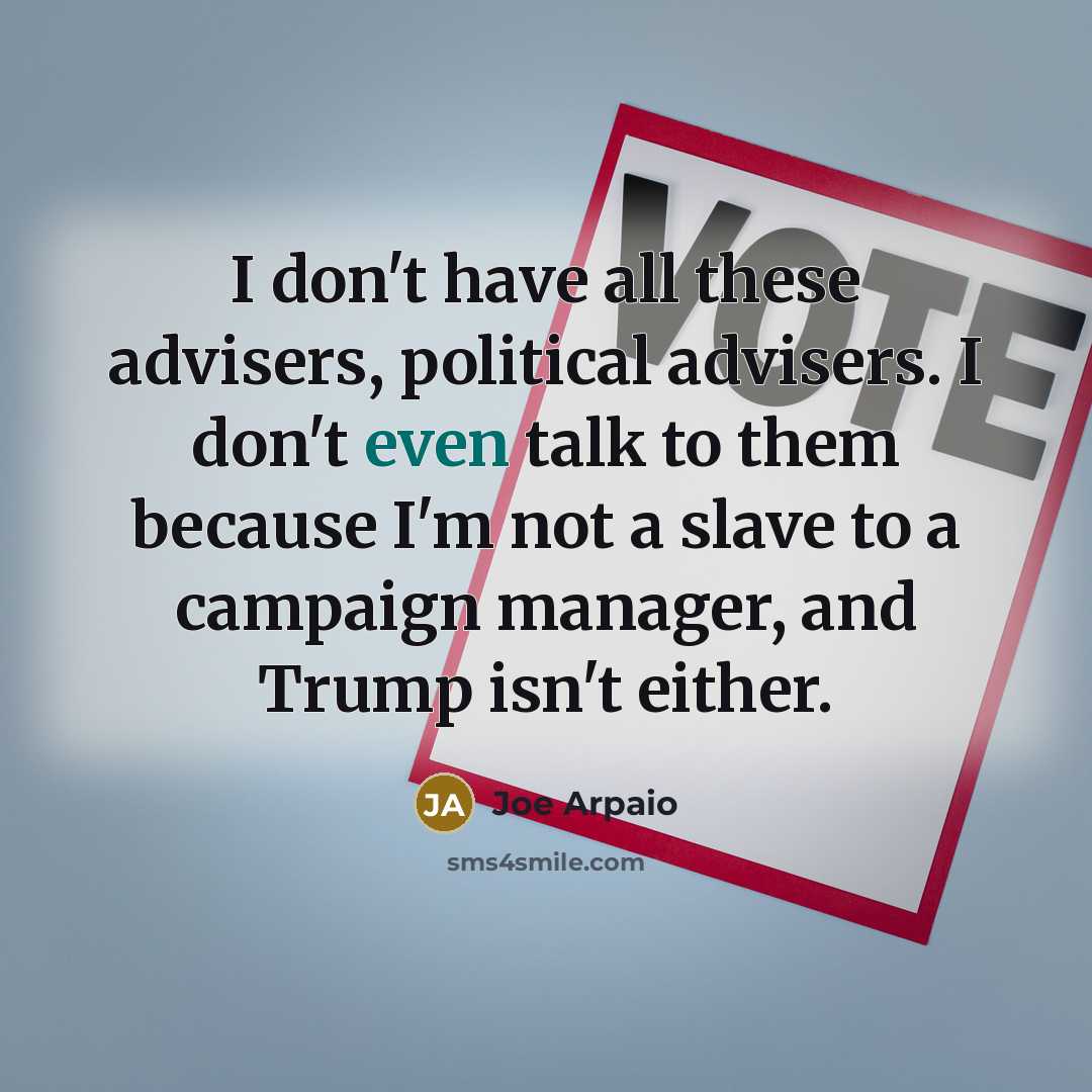 “I don't have all these advisers, political advisers. I don't…” quote by Joe Arpaio