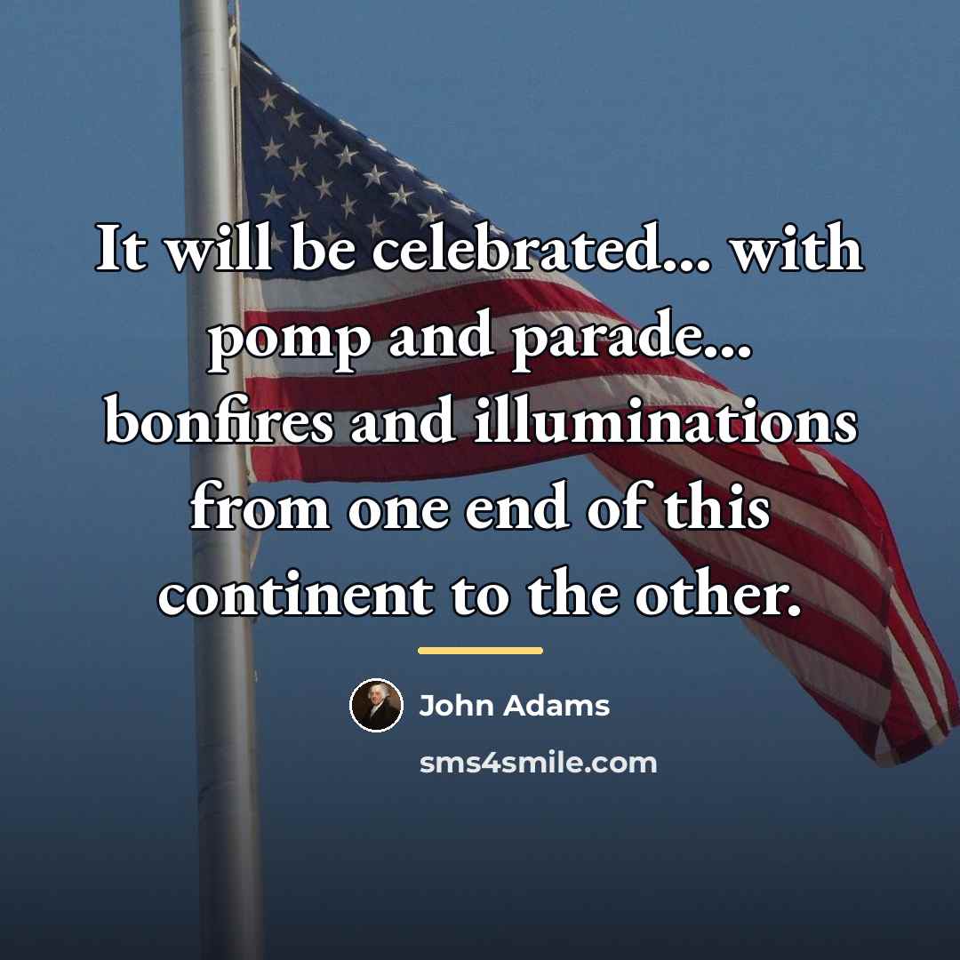 “It will be celebrated... with pomp and parade... bonfires and…” quote by John Adams