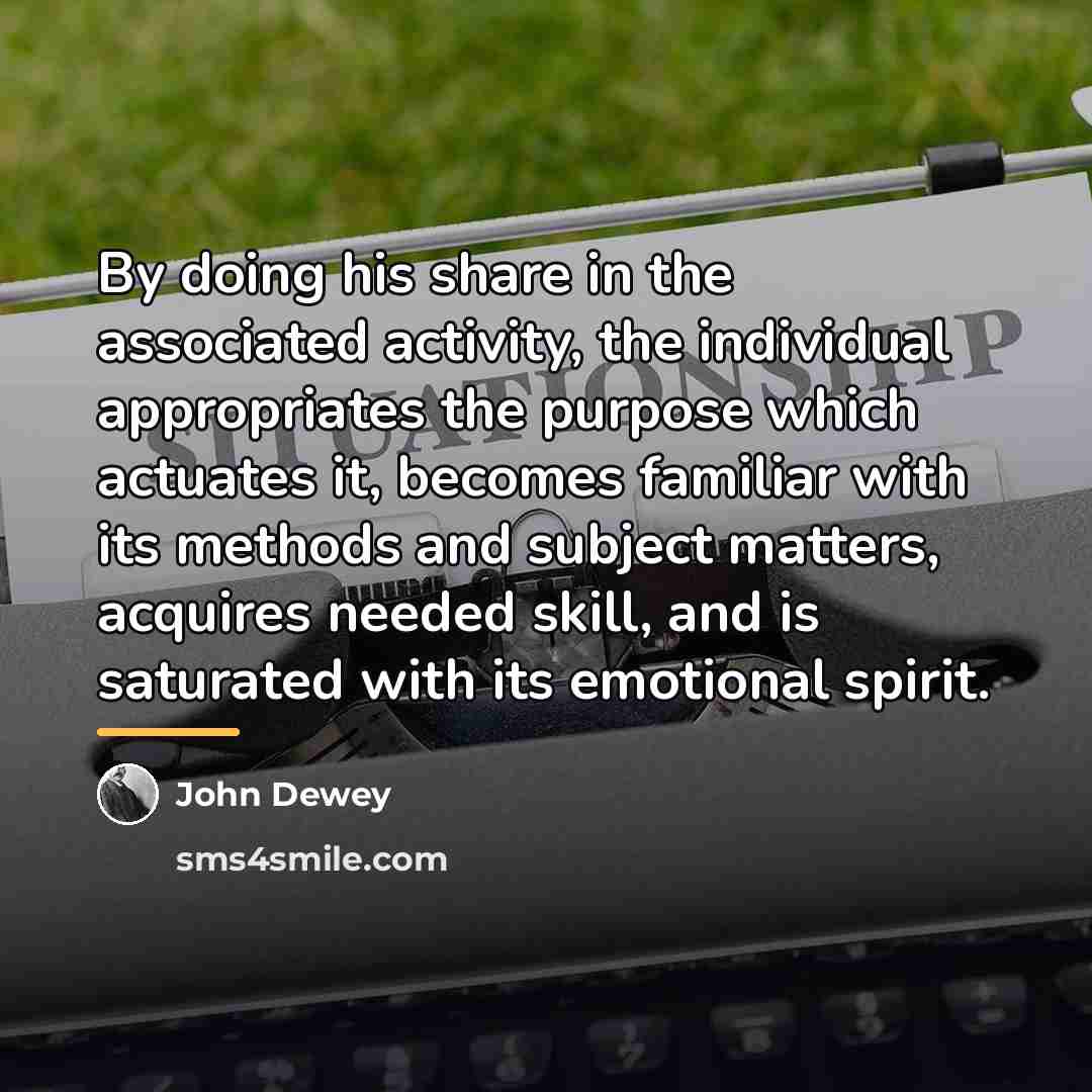 “By doing his share in the associated activity, the individual…” quote by John Dewey