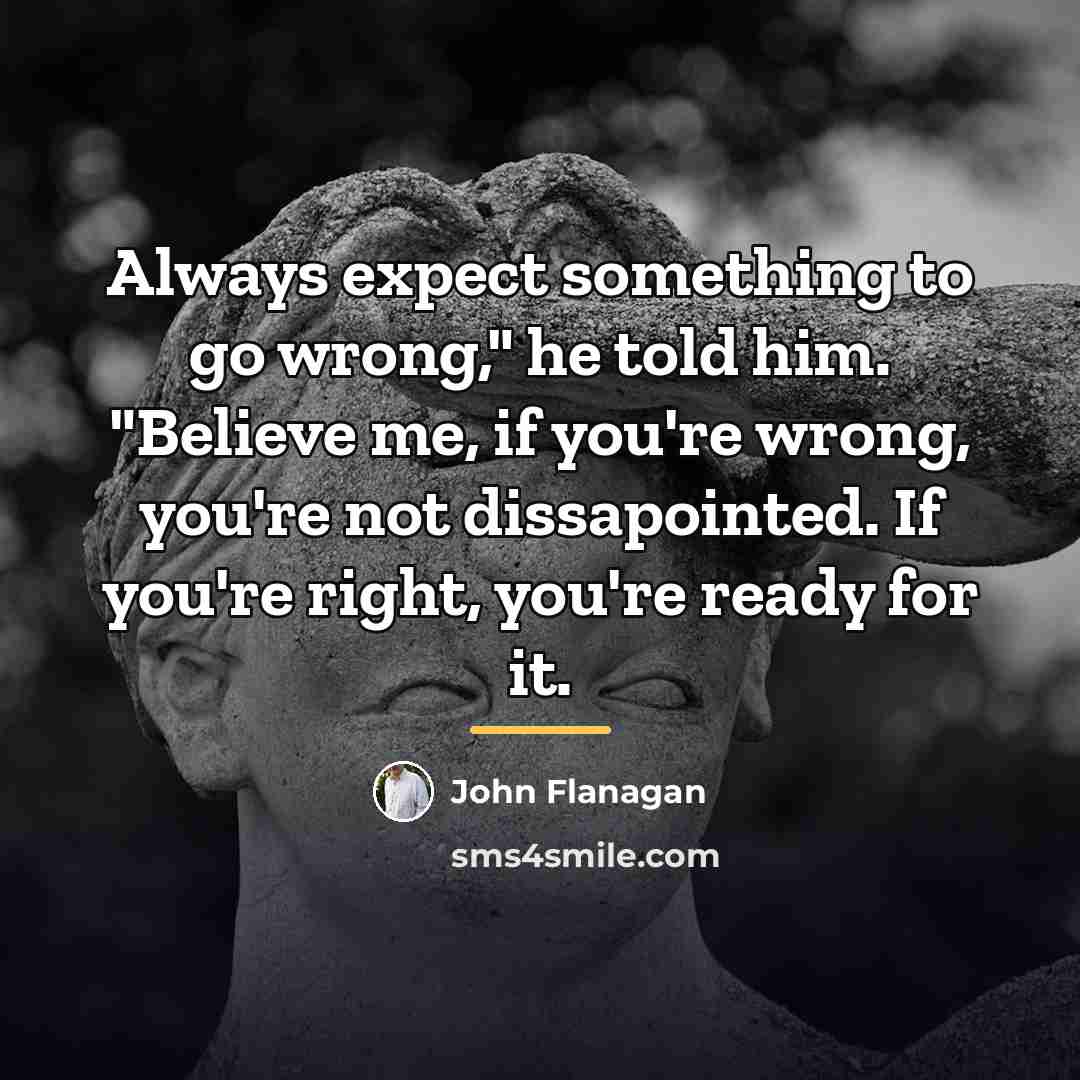 “Always expect something to go wrong," he told him. "Believe…” quote by John Flanagan
