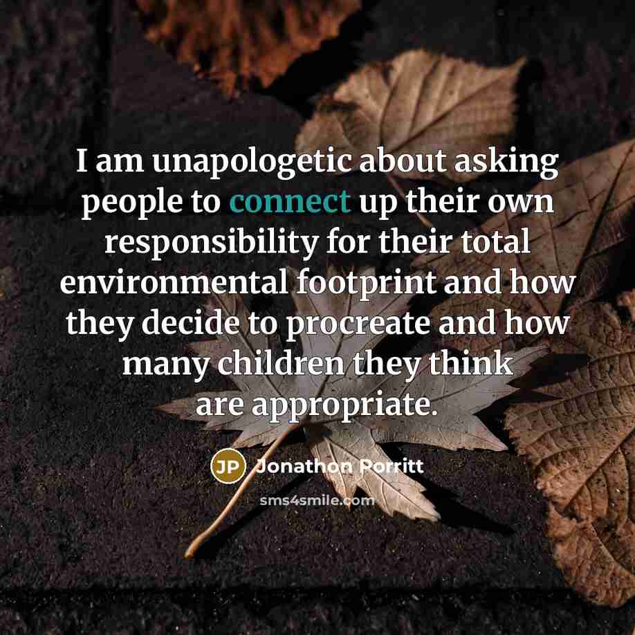“I am unapologetic about asking people to connect up their…” quote by Jonathon Porritt
