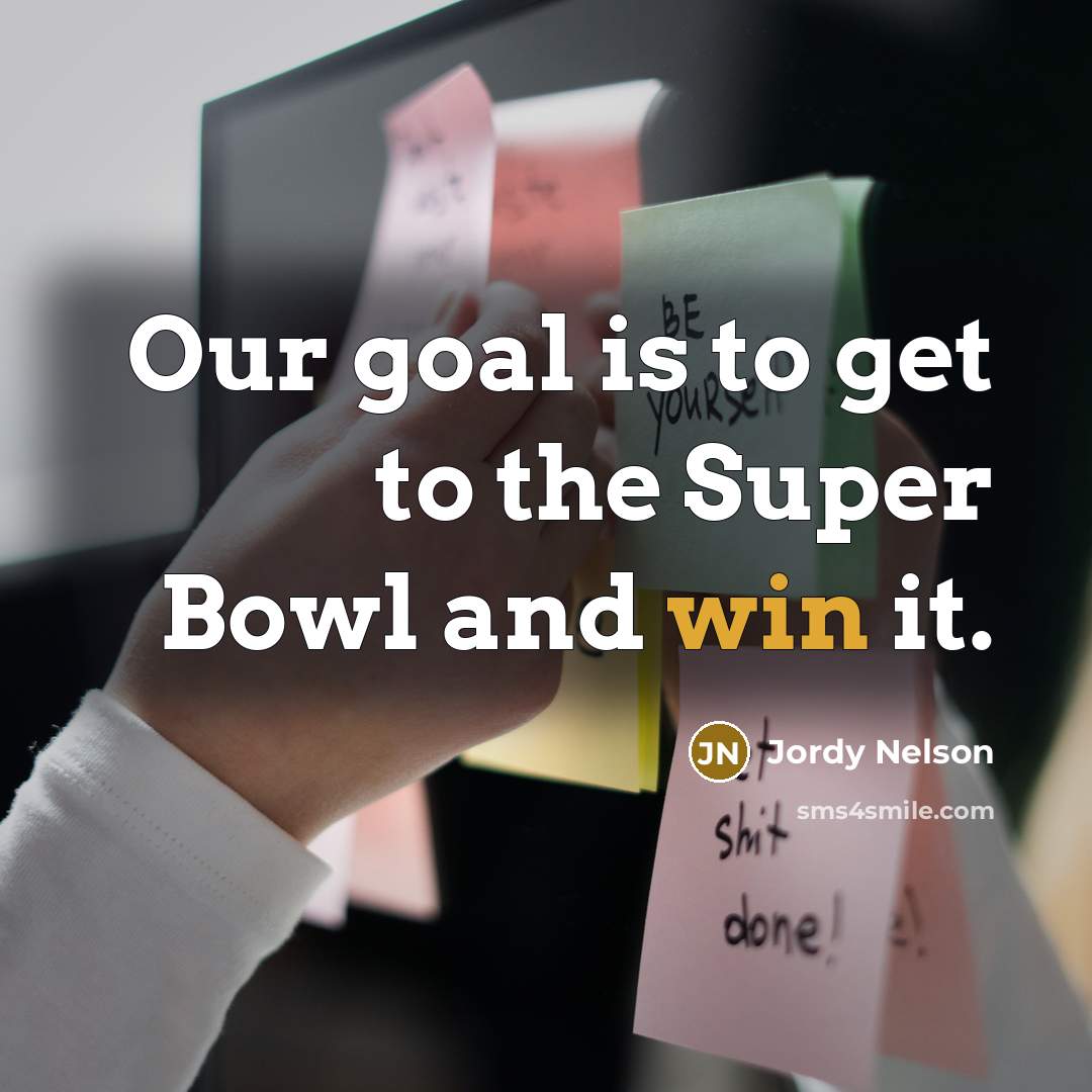 “Our goal is to get to the Super Bowl and…” quote by Jordy Nelson