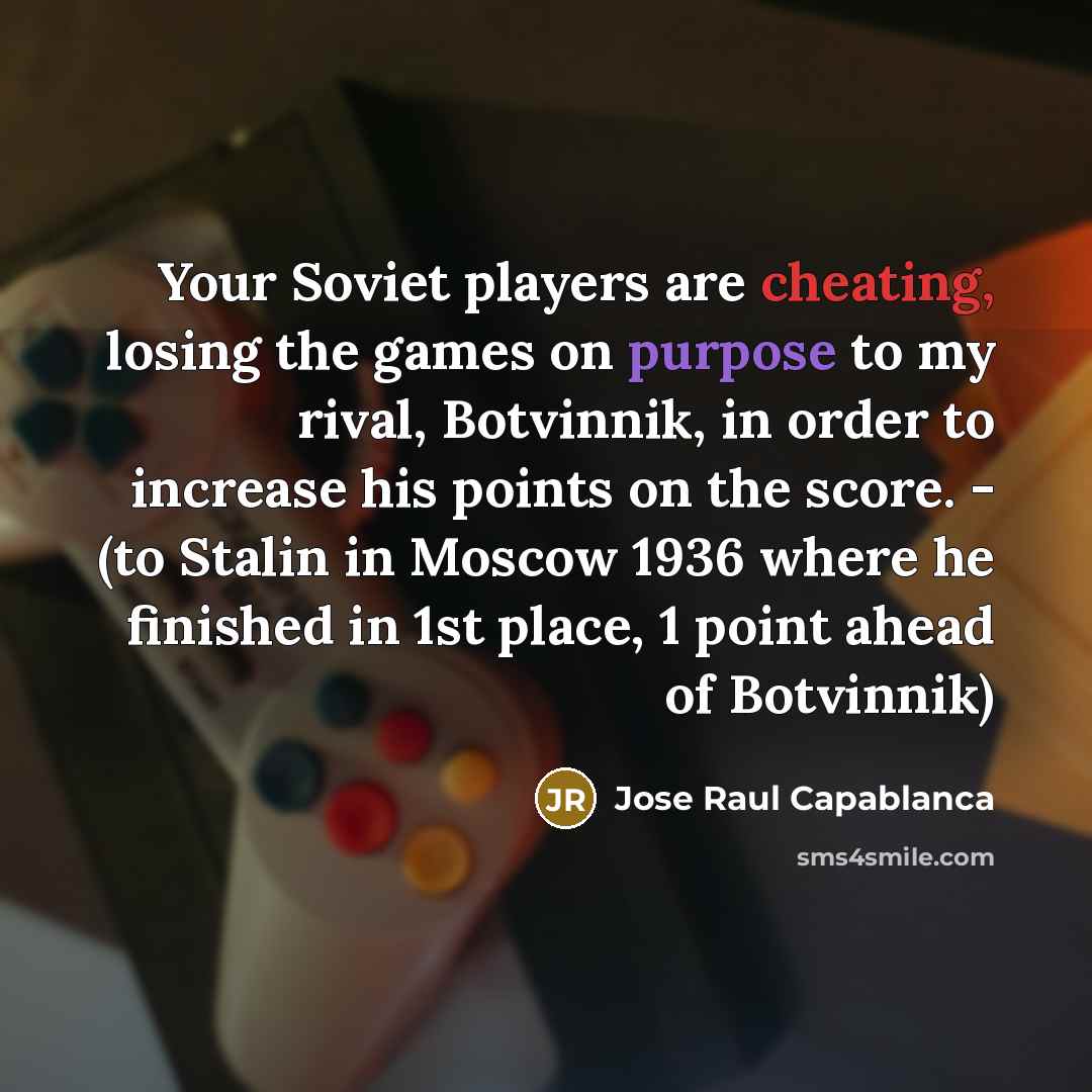 “Your Soviet players are cheating, losing the games on purpose…” quote by Jose Raul Capablanca