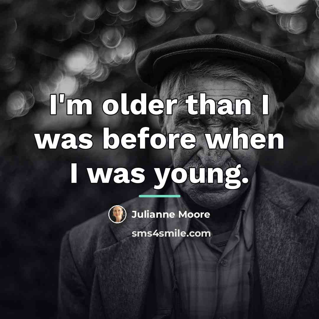 “I'm older than I was before when I was young.…” quote by Julianne Moore