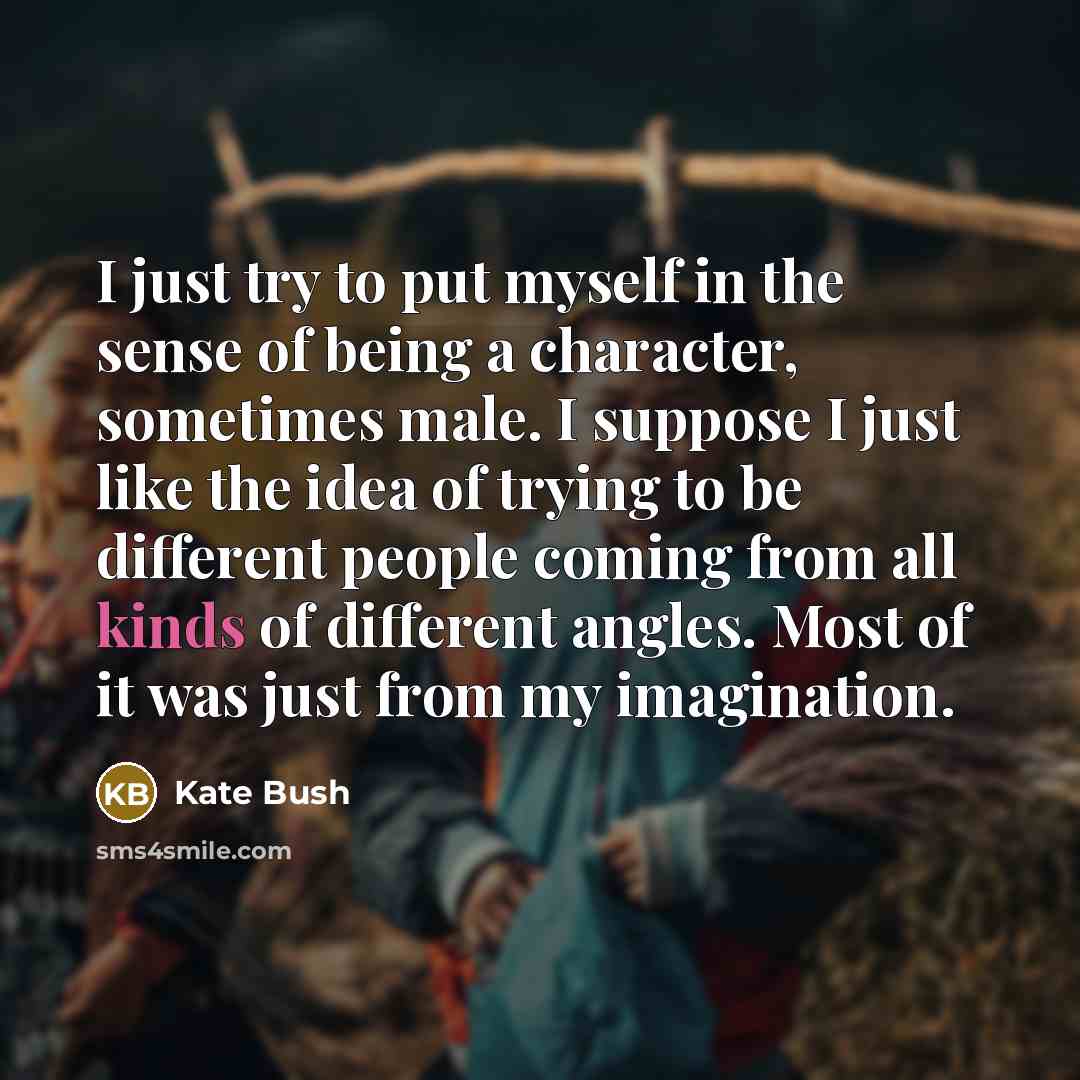 “I just try to put myself in the sense of…” quote by Kate Bush
