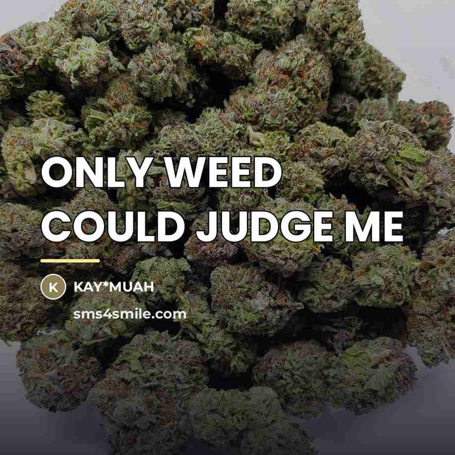 “ONLY WEED COULD JUDGE ME…” quote by KAY*MUAH