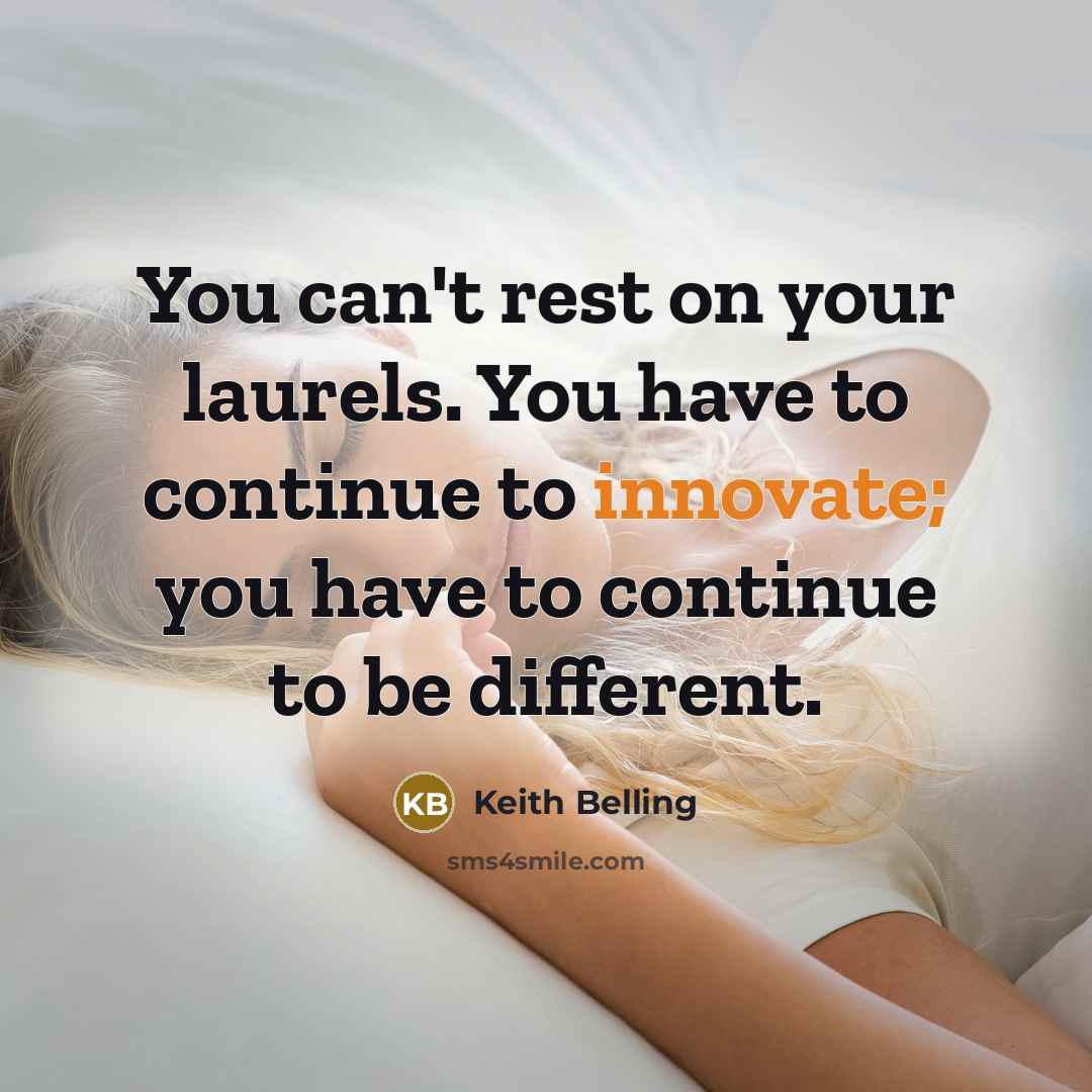 “You can't rest on your laurels. You have to continue…” quote by Keith Belling