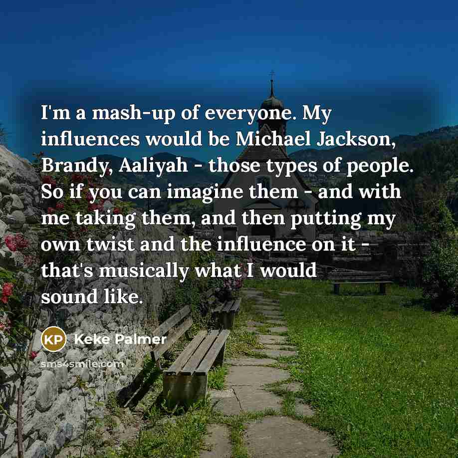 “I'm a mash-up of everyone. My influences would be Michael…” quote by Keke Palmer