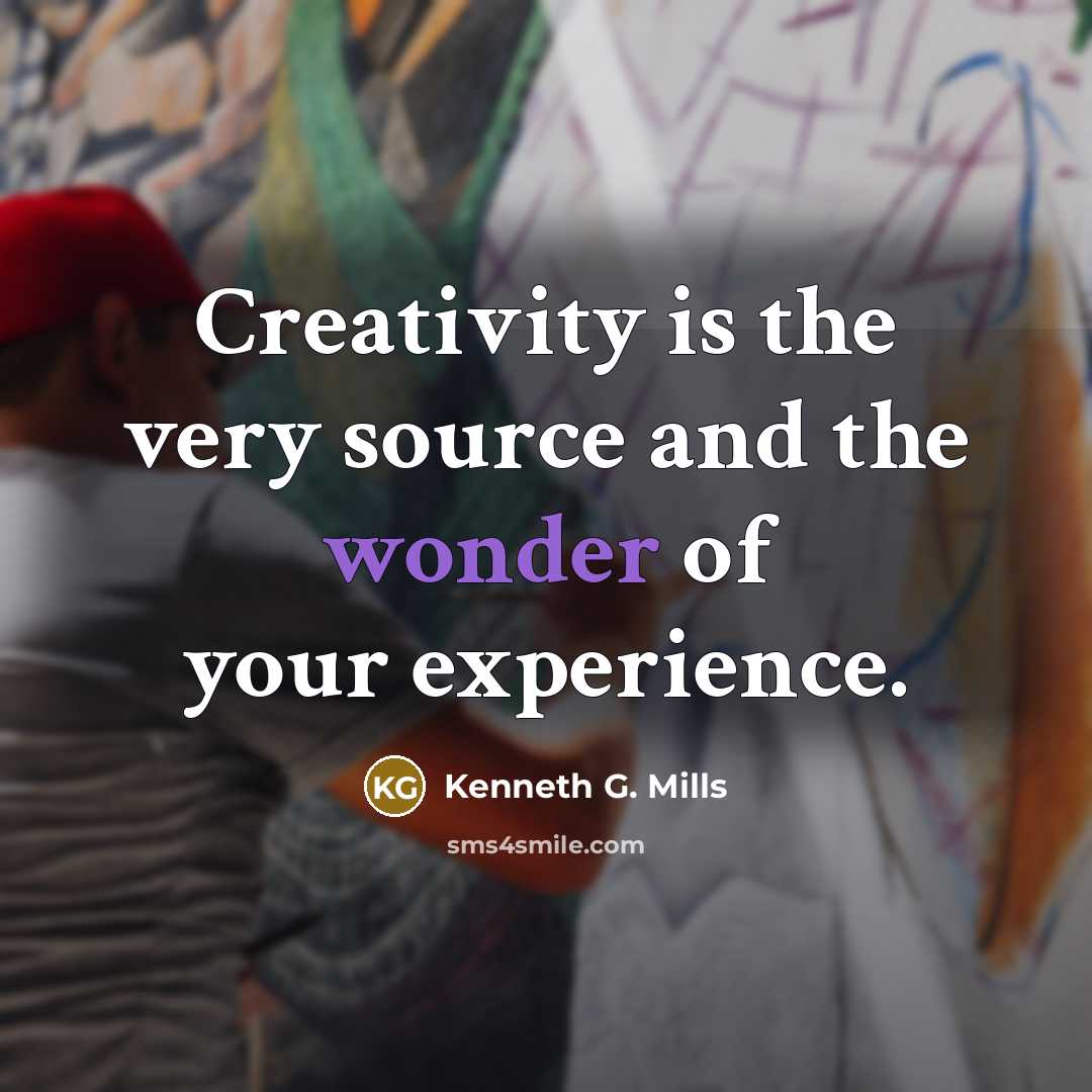“Creativity is the very source and the wonder of your…” quote by Kenneth G. Mills