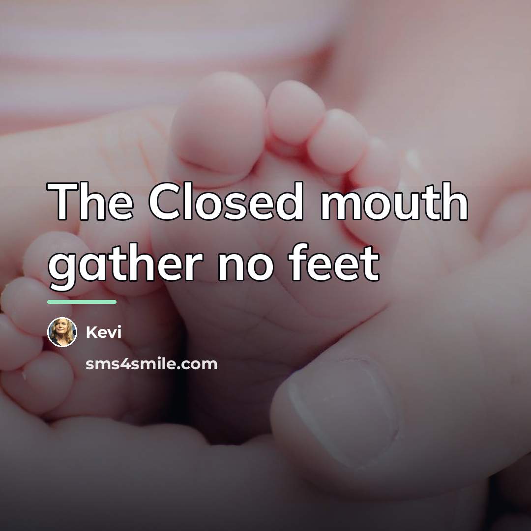 “The Closed mouth gather no feet…” quote by Kevi