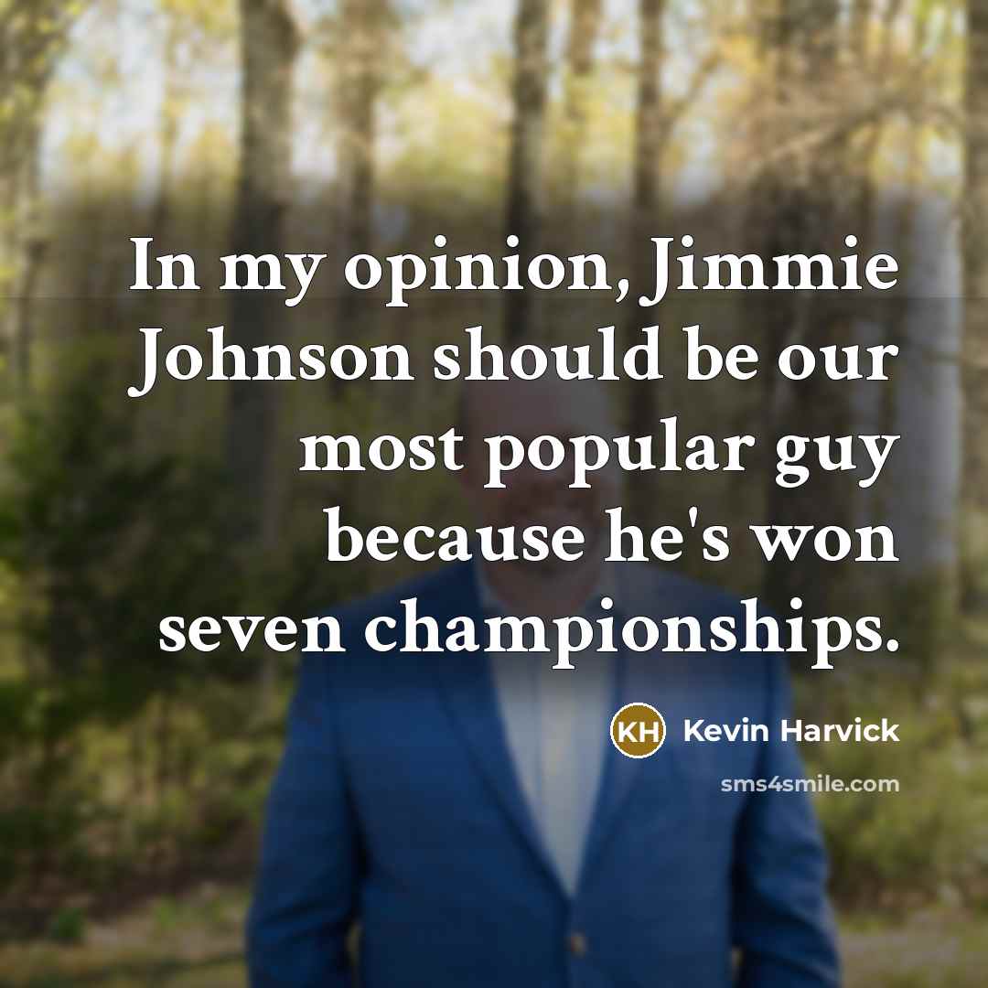 “In my opinion, Jimmie Johnson should be our most popular…” quote by Kevin Harvick
