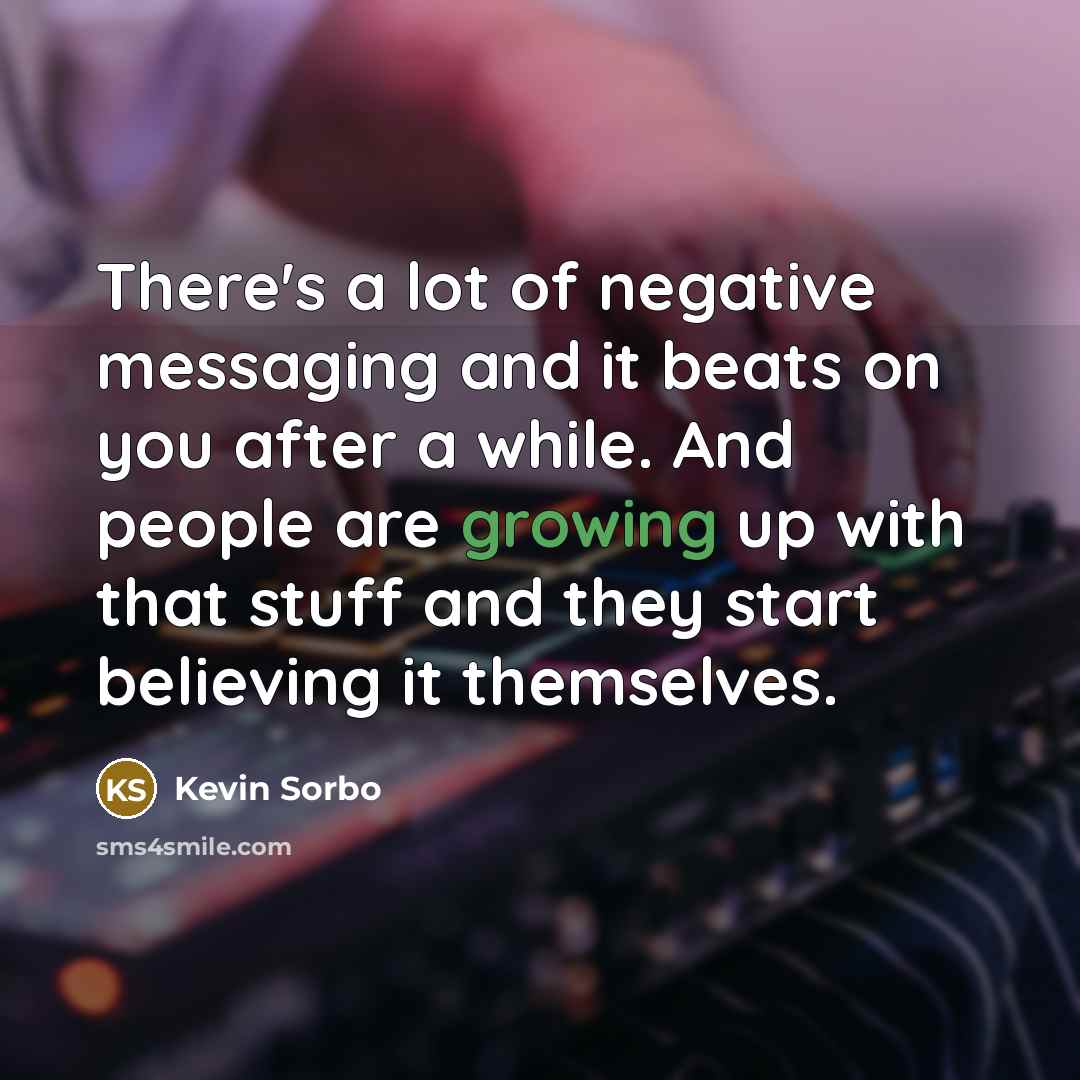 “There's a lot of negative messaging and it beats on…” quote by Kevin Sorbo