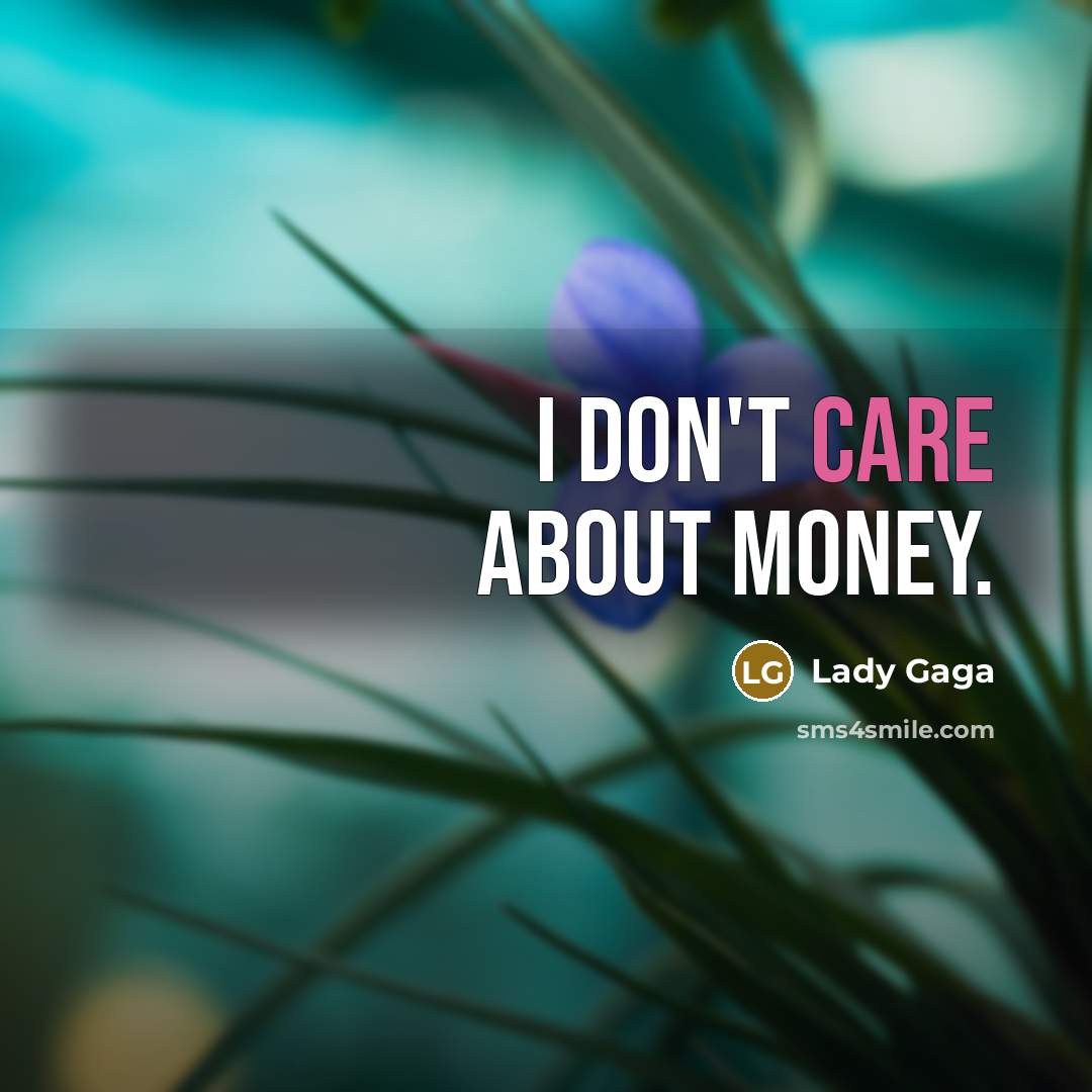 “I don't care about money.…” quote by Lady Gaga