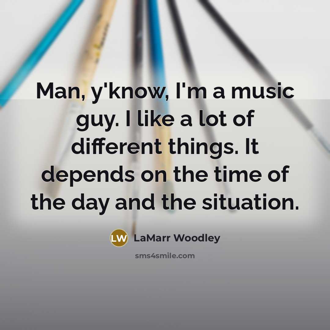 “Man, y'know, I'm a music guy. I like a lot…” quote by LaMarr Woodley