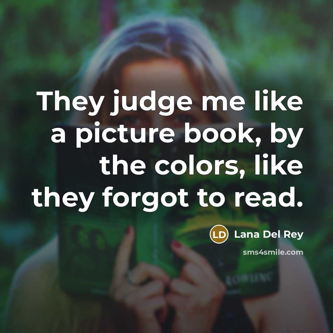 “They judge me like a picture book, by the colors,…” quote by Lana Del Rey