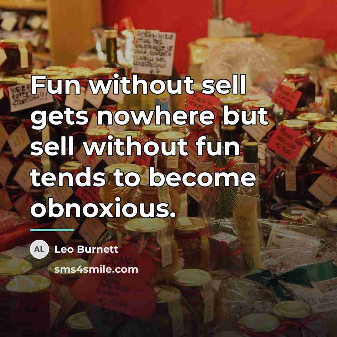 “Fun without sell gets nowhere but sell without fun tends…” quote by Leo Burnett