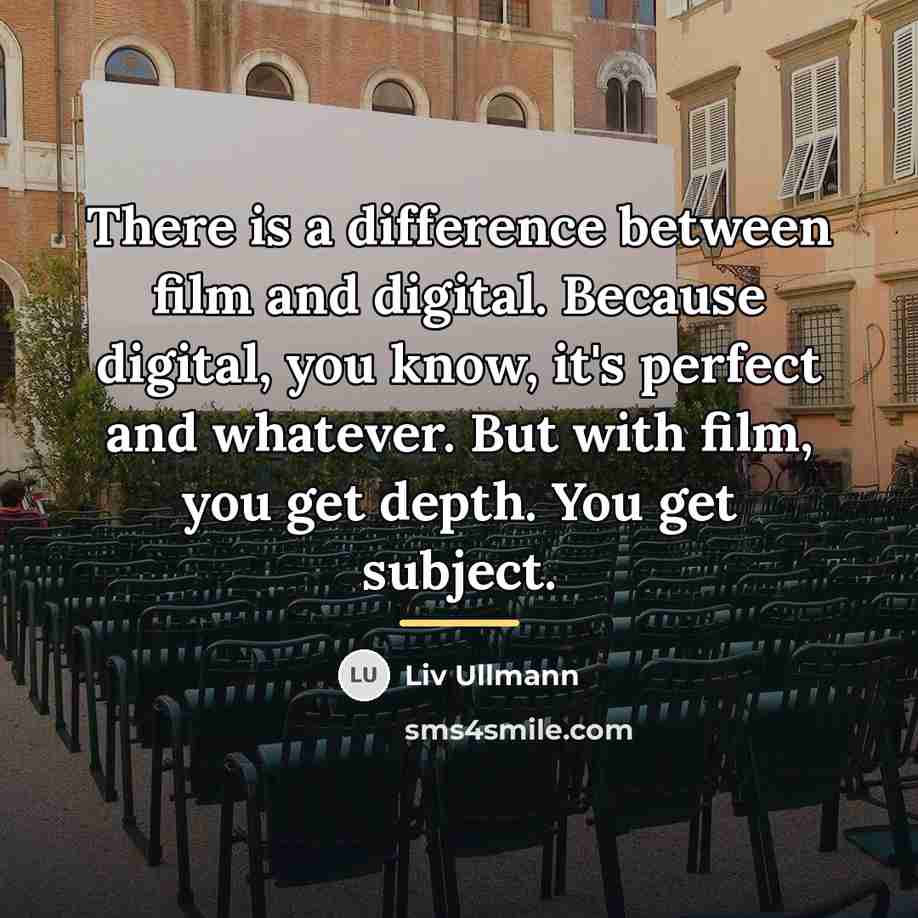 “There is a difference between film and digital. Because digital,…” quote by Liv Ullmann