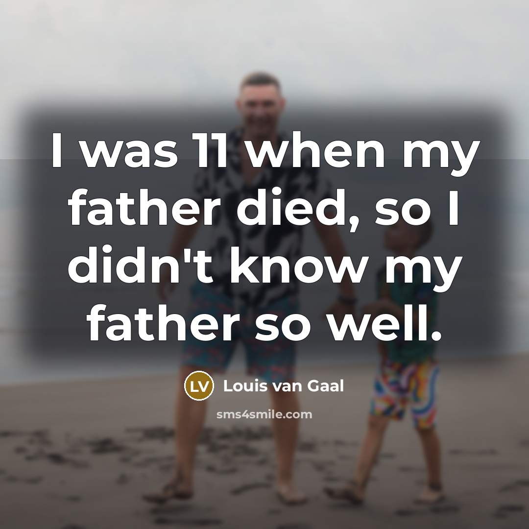 “I was 11 when my father died, so I didn't…” quote by Louis van Gaal