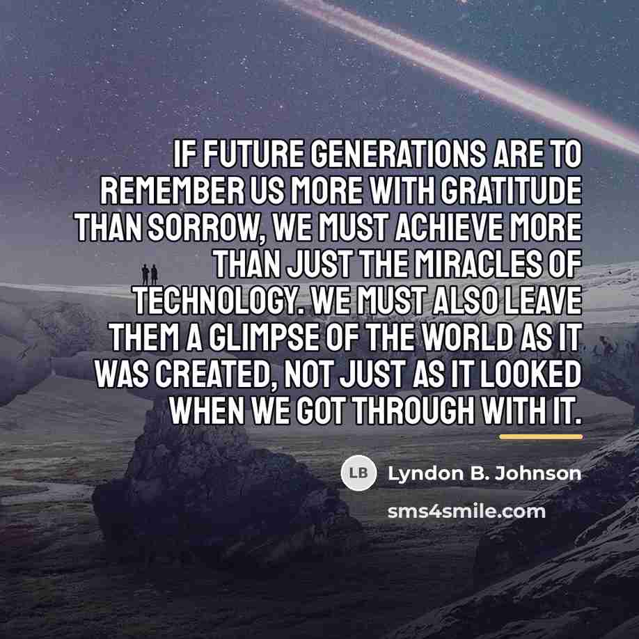 “If future generations are to remember us more with gratitude…” quote by Lyndon B. Johnson