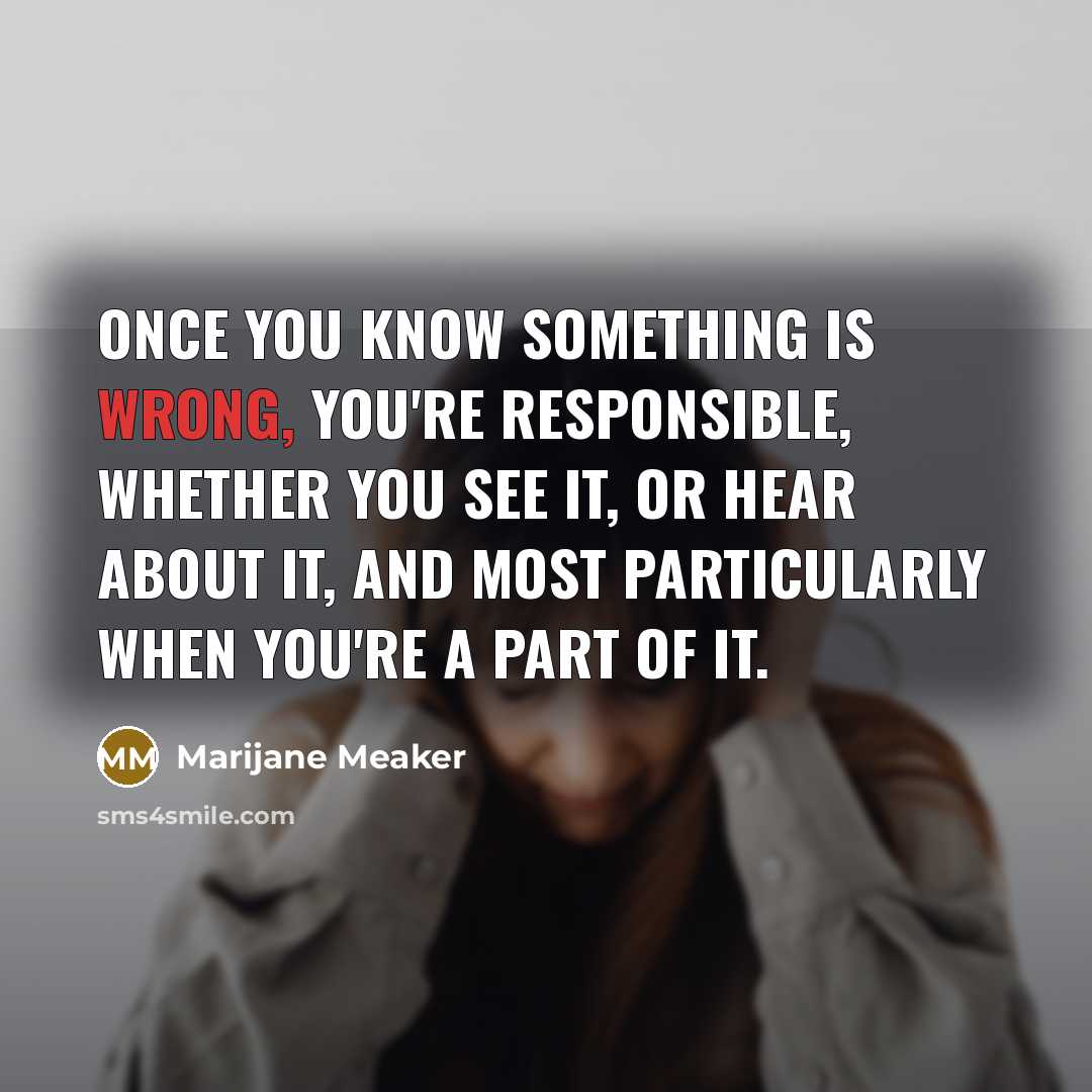 “Once you know something is wrong, you're responsible, whether you…” quote by Marijane Meaker